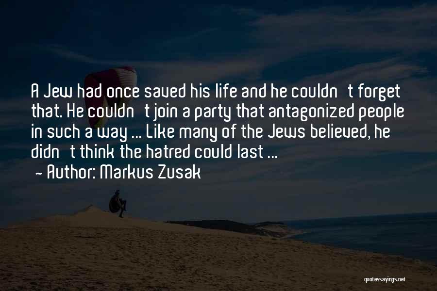 Markus Zusak Quotes: A Jew Had Once Saved His Life And He Couldn't Forget That. He Couldn't Join A Party That Antagonized People