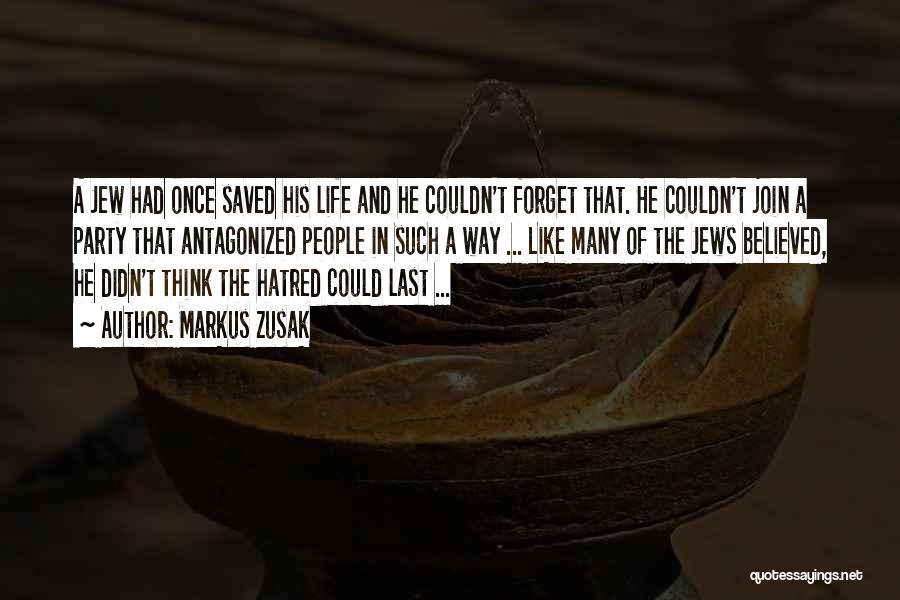 Markus Zusak Quotes: A Jew Had Once Saved His Life And He Couldn't Forget That. He Couldn't Join A Party That Antagonized People