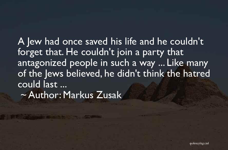 Markus Zusak Quotes: A Jew Had Once Saved His Life And He Couldn't Forget That. He Couldn't Join A Party That Antagonized People