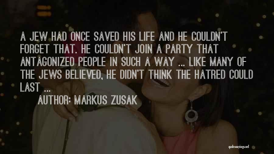 Markus Zusak Quotes: A Jew Had Once Saved His Life And He Couldn't Forget That. He Couldn't Join A Party That Antagonized People