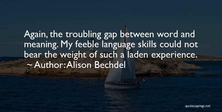 Alison Bechdel Quotes: Again, The Troubling Gap Between Word And Meaning. My Feeble Language Skills Could Not Bear The Weight Of Such A