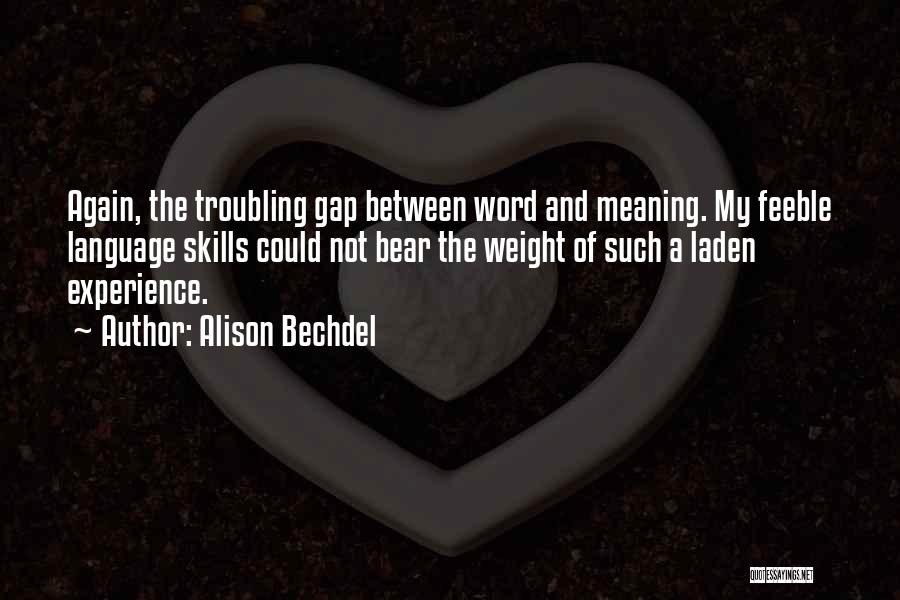 Alison Bechdel Quotes: Again, The Troubling Gap Between Word And Meaning. My Feeble Language Skills Could Not Bear The Weight Of Such A