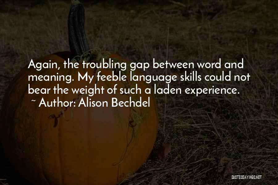 Alison Bechdel Quotes: Again, The Troubling Gap Between Word And Meaning. My Feeble Language Skills Could Not Bear The Weight Of Such A