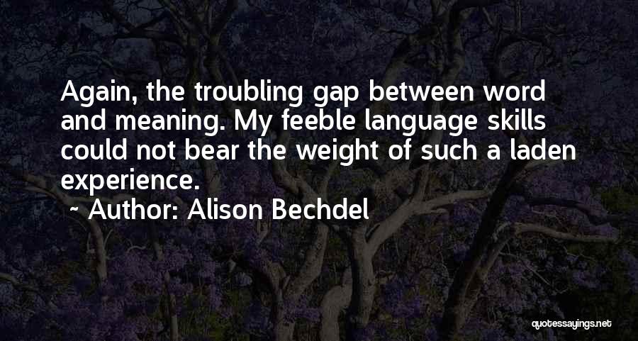 Alison Bechdel Quotes: Again, The Troubling Gap Between Word And Meaning. My Feeble Language Skills Could Not Bear The Weight Of Such A