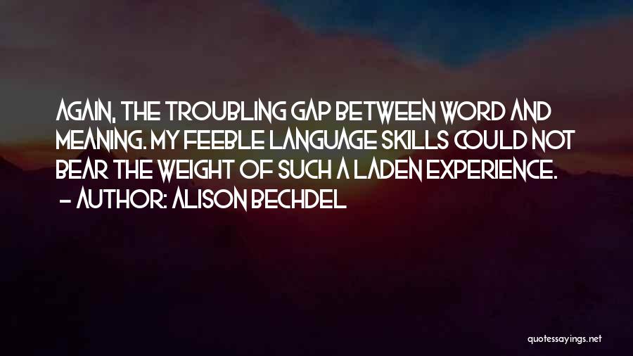 Alison Bechdel Quotes: Again, The Troubling Gap Between Word And Meaning. My Feeble Language Skills Could Not Bear The Weight Of Such A