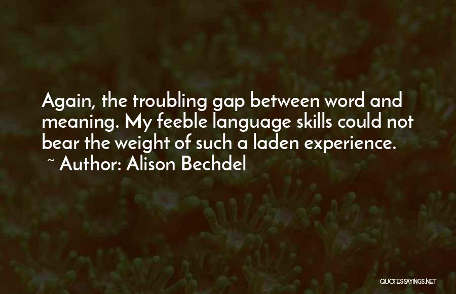 Alison Bechdel Quotes: Again, The Troubling Gap Between Word And Meaning. My Feeble Language Skills Could Not Bear The Weight Of Such A