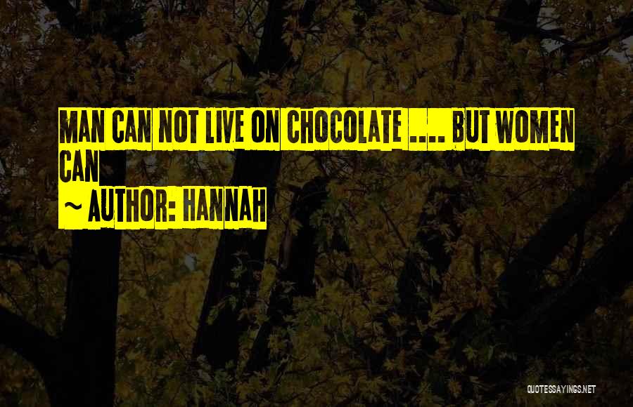 Hannah Quotes: Man Can Not Live On Chocolate .... But Women Can