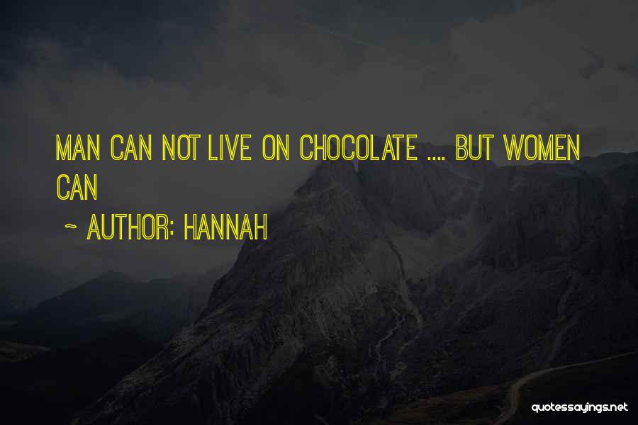 Hannah Quotes: Man Can Not Live On Chocolate .... But Women Can