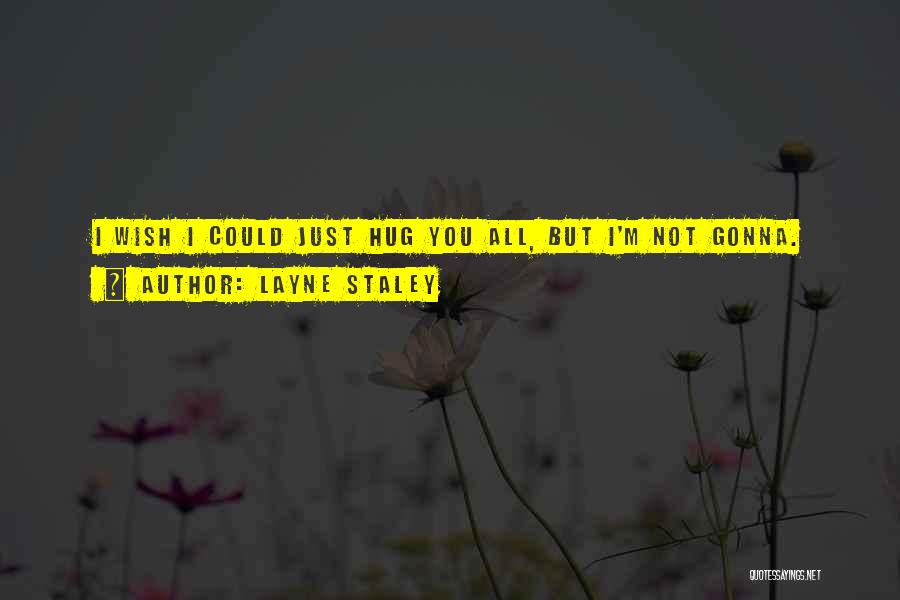 Layne Staley Quotes: I Wish I Could Just Hug You All, But I'm Not Gonna.