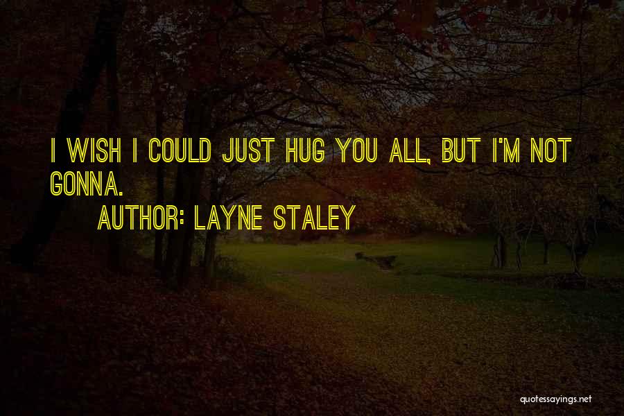 Layne Staley Quotes: I Wish I Could Just Hug You All, But I'm Not Gonna.