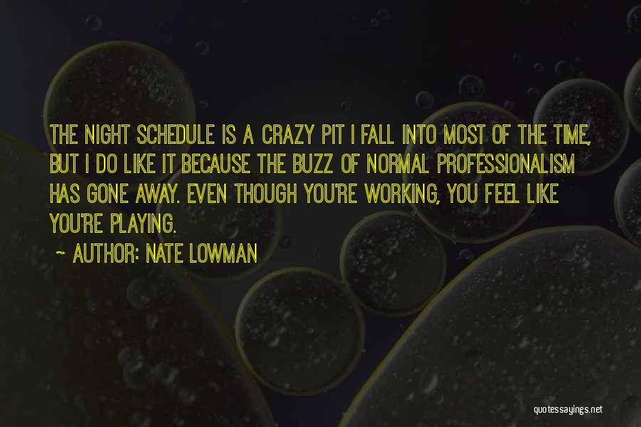 Nate Lowman Quotes: The Night Schedule Is A Crazy Pit I Fall Into Most Of The Time, But I Do Like It Because