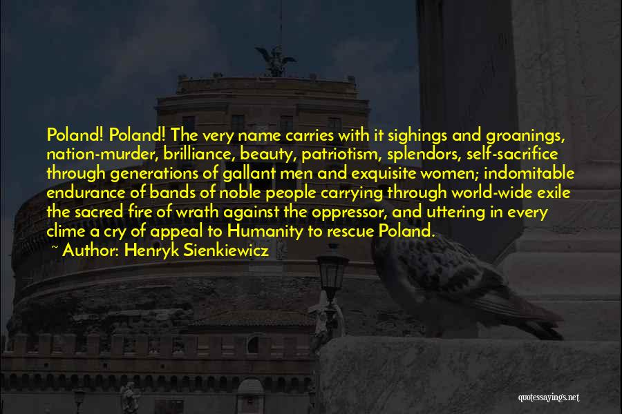 Henryk Sienkiewicz Quotes: Poland! Poland! The Very Name Carries With It Sighings And Groanings, Nation-murder, Brilliance, Beauty, Patriotism, Splendors, Self-sacrifice Through Generations Of