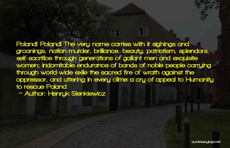 Henryk Sienkiewicz Quotes: Poland! Poland! The Very Name Carries With It Sighings And Groanings, Nation-murder, Brilliance, Beauty, Patriotism, Splendors, Self-sacrifice Through Generations Of