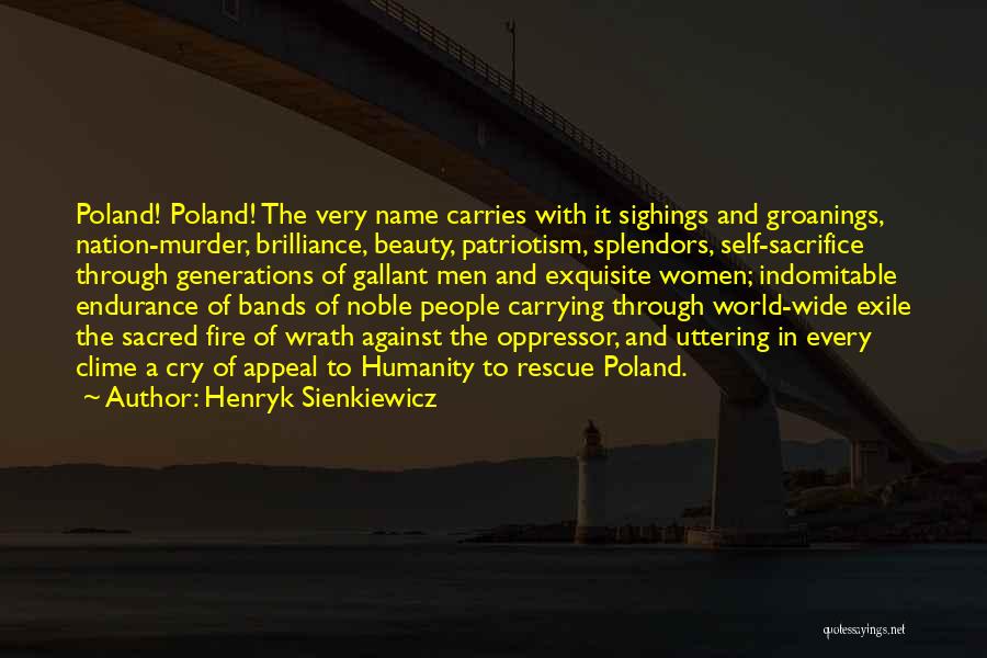 Henryk Sienkiewicz Quotes: Poland! Poland! The Very Name Carries With It Sighings And Groanings, Nation-murder, Brilliance, Beauty, Patriotism, Splendors, Self-sacrifice Through Generations Of