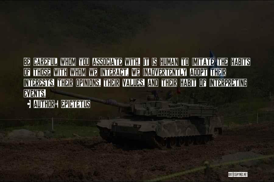 Epictetus Quotes: Be Careful Whom You Associate With. It Is Human To Imitate The Habits Of Those With Whom We Interact. We