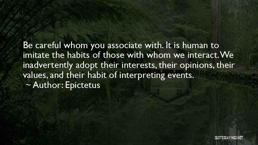 Epictetus Quotes: Be Careful Whom You Associate With. It Is Human To Imitate The Habits Of Those With Whom We Interact. We