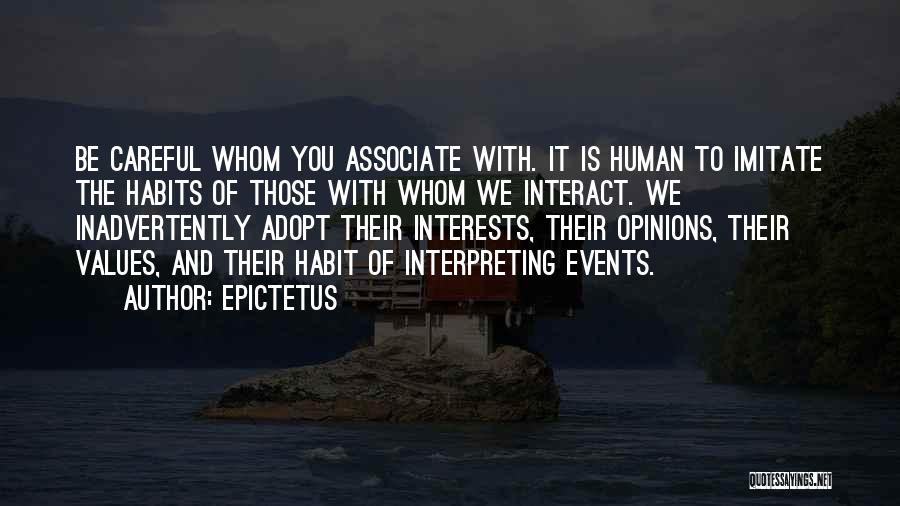 Epictetus Quotes: Be Careful Whom You Associate With. It Is Human To Imitate The Habits Of Those With Whom We Interact. We