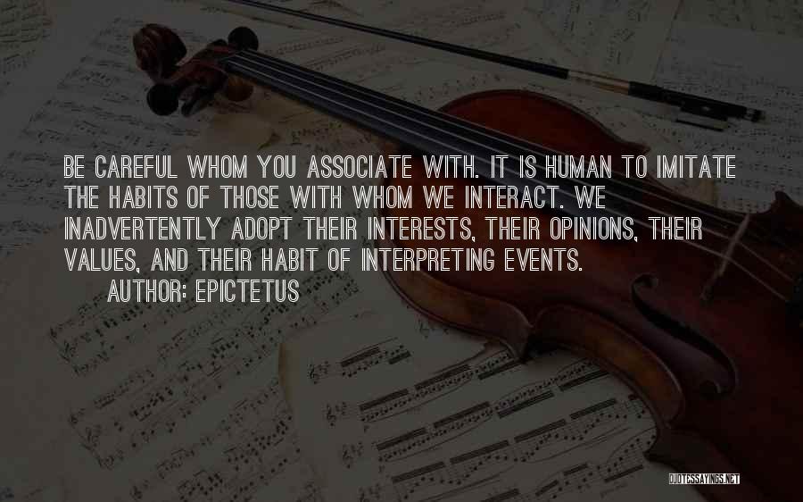 Epictetus Quotes: Be Careful Whom You Associate With. It Is Human To Imitate The Habits Of Those With Whom We Interact. We