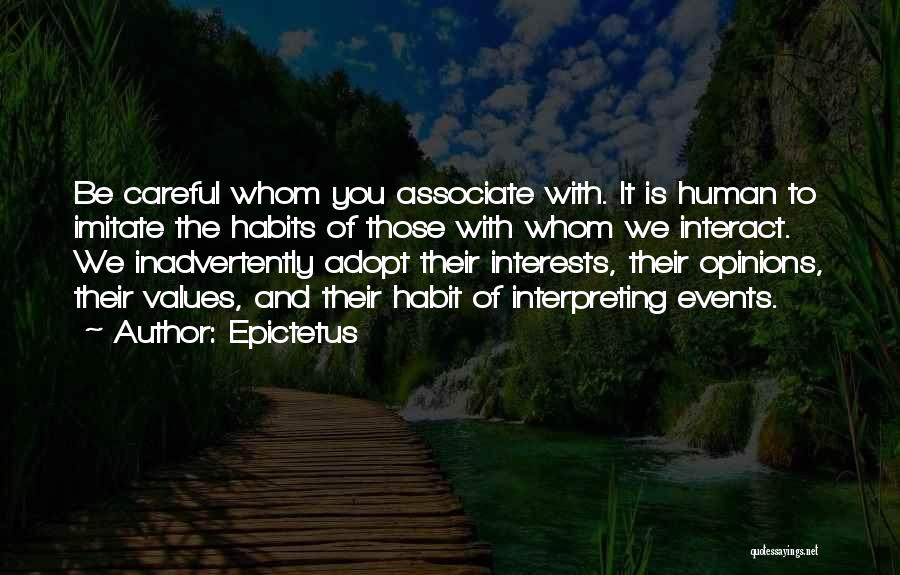 Epictetus Quotes: Be Careful Whom You Associate With. It Is Human To Imitate The Habits Of Those With Whom We Interact. We