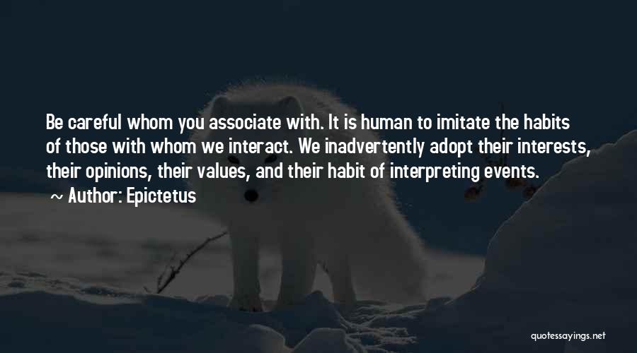 Epictetus Quotes: Be Careful Whom You Associate With. It Is Human To Imitate The Habits Of Those With Whom We Interact. We