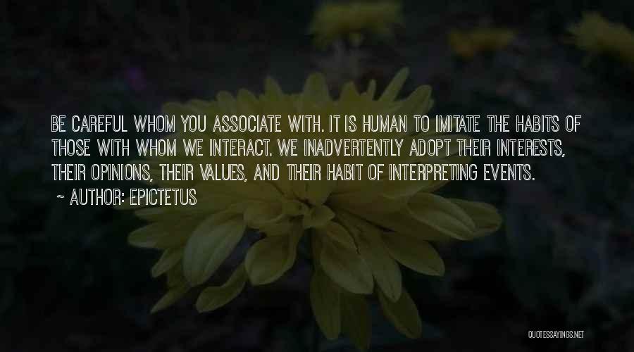 Epictetus Quotes: Be Careful Whom You Associate With. It Is Human To Imitate The Habits Of Those With Whom We Interact. We