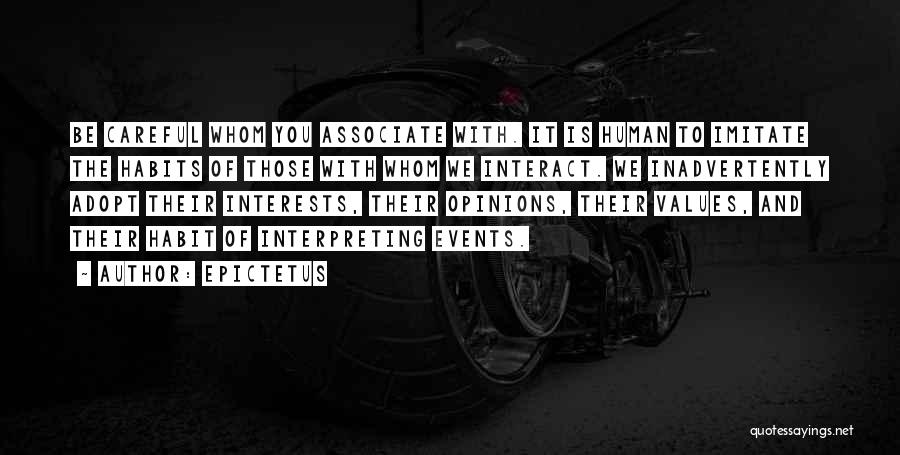 Epictetus Quotes: Be Careful Whom You Associate With. It Is Human To Imitate The Habits Of Those With Whom We Interact. We