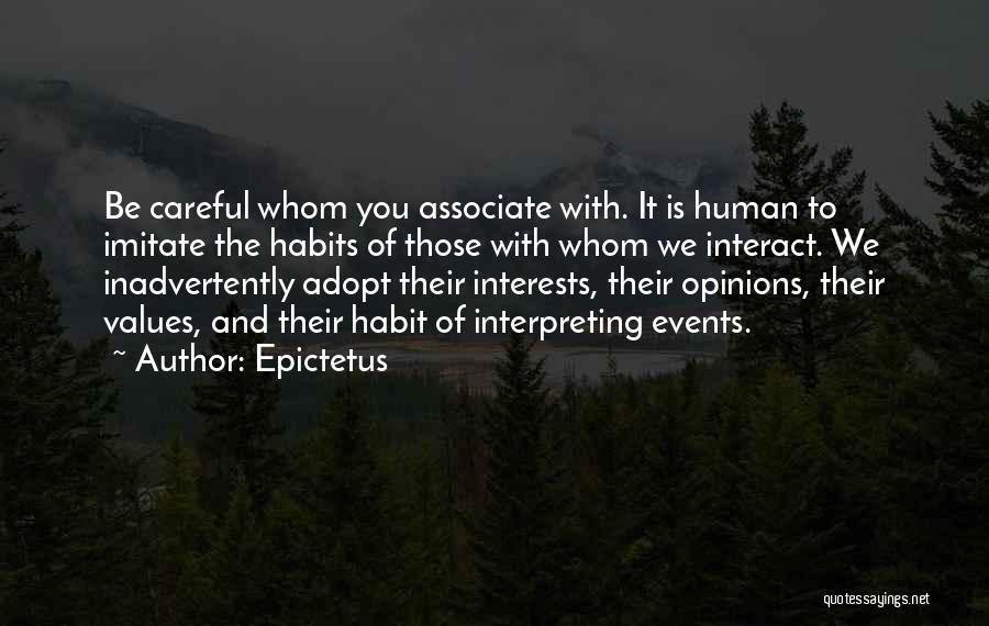 Epictetus Quotes: Be Careful Whom You Associate With. It Is Human To Imitate The Habits Of Those With Whom We Interact. We