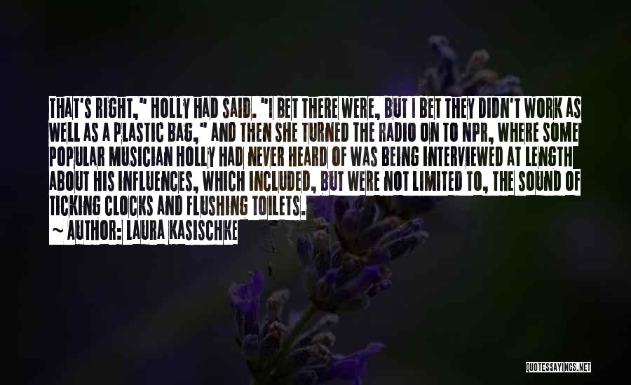 Laura Kasischke Quotes: That's Right, Holly Had Said. I Bet There Were, But I Bet They Didn't Work As Well As A Plastic