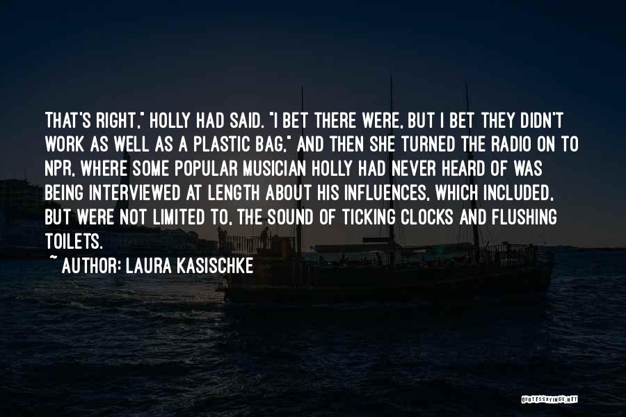 Laura Kasischke Quotes: That's Right, Holly Had Said. I Bet There Were, But I Bet They Didn't Work As Well As A Plastic