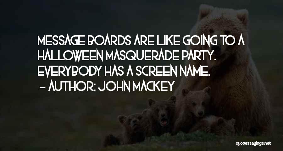 John Mackey Quotes: Message Boards Are Like Going To A Halloween Masquerade Party. Everybody Has A Screen Name.