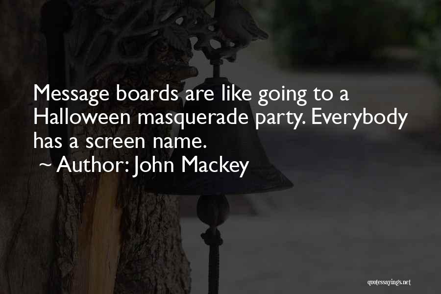 John Mackey Quotes: Message Boards Are Like Going To A Halloween Masquerade Party. Everybody Has A Screen Name.