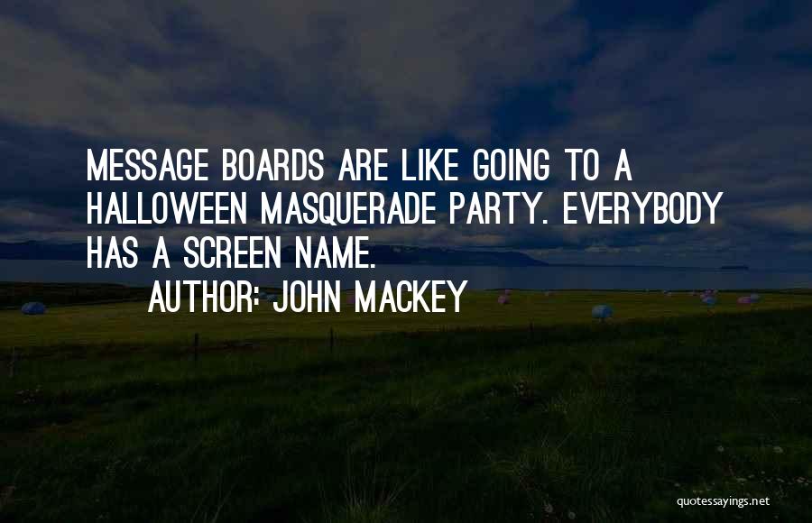 John Mackey Quotes: Message Boards Are Like Going To A Halloween Masquerade Party. Everybody Has A Screen Name.