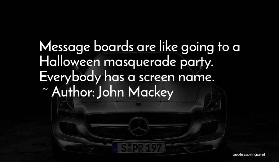 John Mackey Quotes: Message Boards Are Like Going To A Halloween Masquerade Party. Everybody Has A Screen Name.