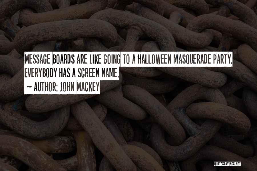 John Mackey Quotes: Message Boards Are Like Going To A Halloween Masquerade Party. Everybody Has A Screen Name.