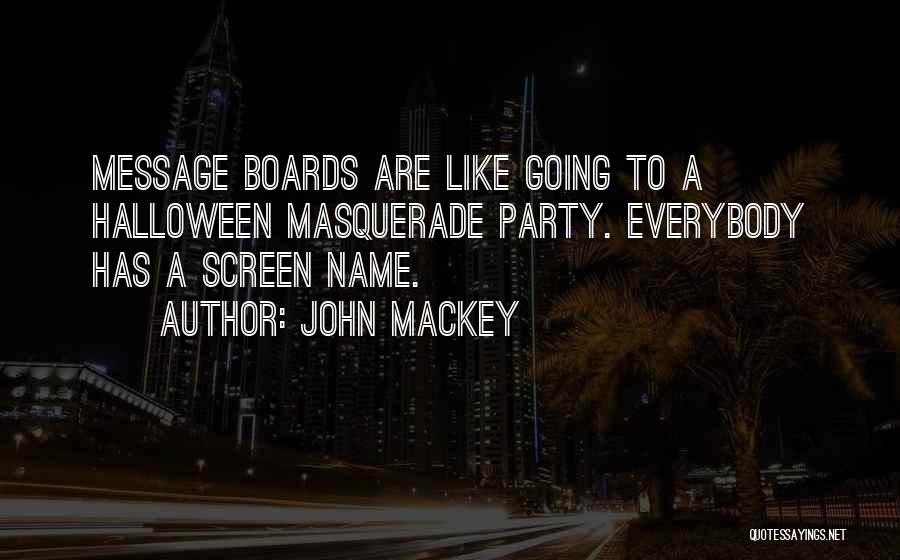 John Mackey Quotes: Message Boards Are Like Going To A Halloween Masquerade Party. Everybody Has A Screen Name.