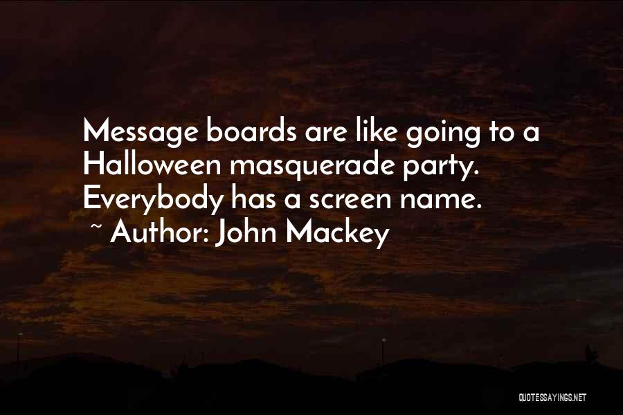 John Mackey Quotes: Message Boards Are Like Going To A Halloween Masquerade Party. Everybody Has A Screen Name.