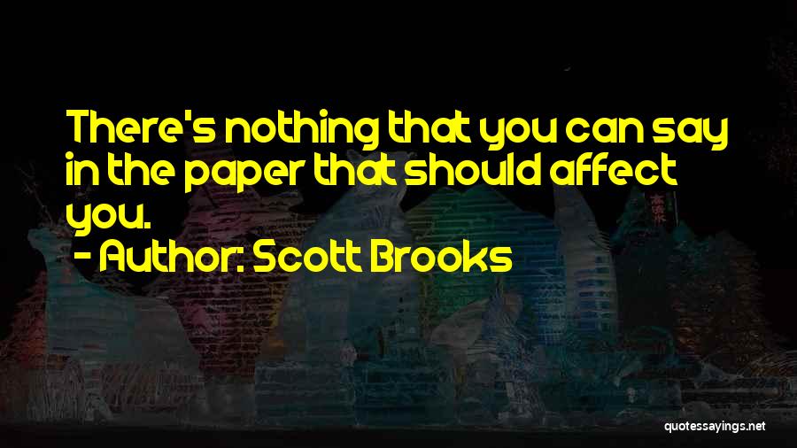 Scott Brooks Quotes: There's Nothing That You Can Say In The Paper That Should Affect You.