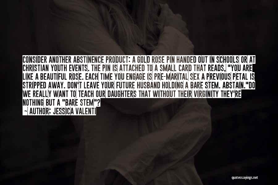 Jessica Valenti Quotes: Consider Another Abstinence Product: A Gold Rose Pin Handed Out In Schools Or At Christian Youth Events. The Pin Is