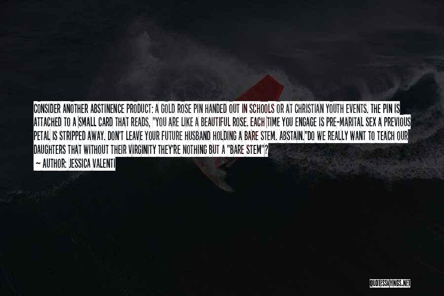 Jessica Valenti Quotes: Consider Another Abstinence Product: A Gold Rose Pin Handed Out In Schools Or At Christian Youth Events. The Pin Is