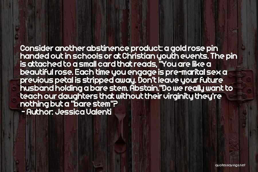 Jessica Valenti Quotes: Consider Another Abstinence Product: A Gold Rose Pin Handed Out In Schools Or At Christian Youth Events. The Pin Is