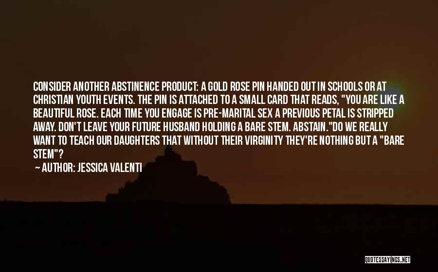 Jessica Valenti Quotes: Consider Another Abstinence Product: A Gold Rose Pin Handed Out In Schools Or At Christian Youth Events. The Pin Is