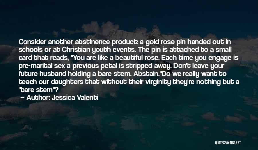 Jessica Valenti Quotes: Consider Another Abstinence Product: A Gold Rose Pin Handed Out In Schools Or At Christian Youth Events. The Pin Is