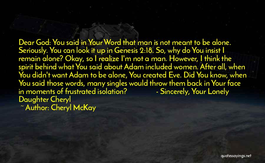 Cheryl McKay Quotes: Dear God: You Said In Your Word That Man Is Not Meant To Be Alone. Seriously. You Can Look It