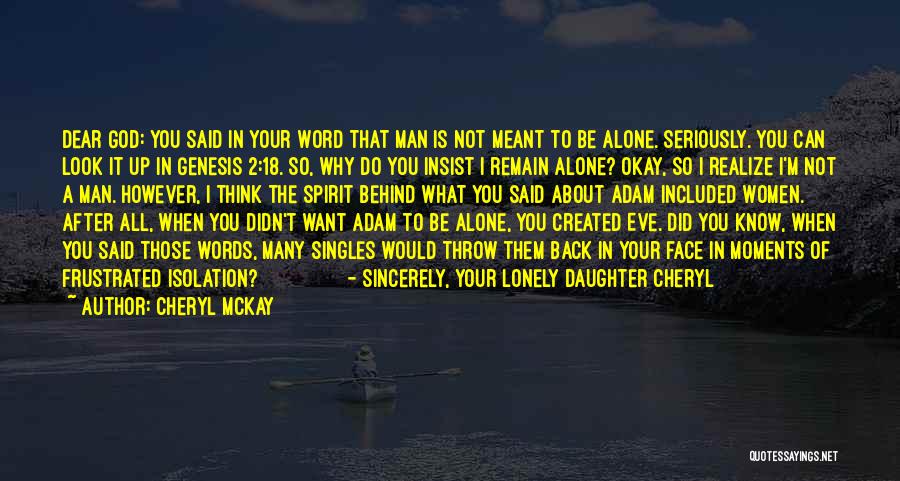 Cheryl McKay Quotes: Dear God: You Said In Your Word That Man Is Not Meant To Be Alone. Seriously. You Can Look It