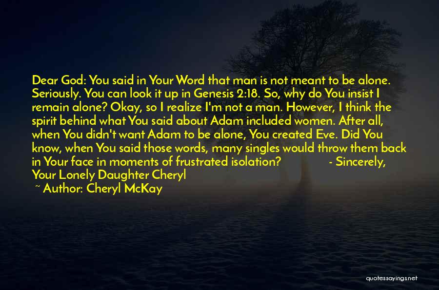 Cheryl McKay Quotes: Dear God: You Said In Your Word That Man Is Not Meant To Be Alone. Seriously. You Can Look It