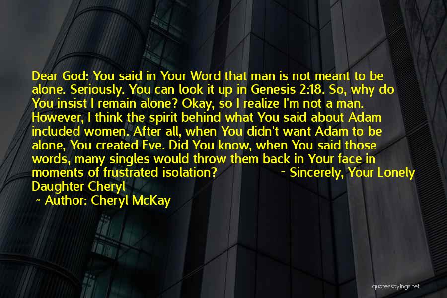 Cheryl McKay Quotes: Dear God: You Said In Your Word That Man Is Not Meant To Be Alone. Seriously. You Can Look It