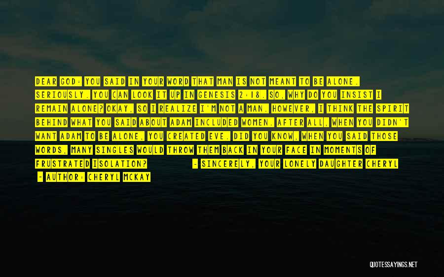 Cheryl McKay Quotes: Dear God: You Said In Your Word That Man Is Not Meant To Be Alone. Seriously. You Can Look It