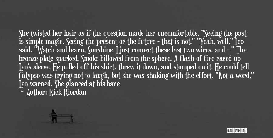 Rick Riordan Quotes: She Twisted Her Hair As If The Question Made Her Uncomfortable. Seeing The Past Is Simple Magic. Seeing The Present