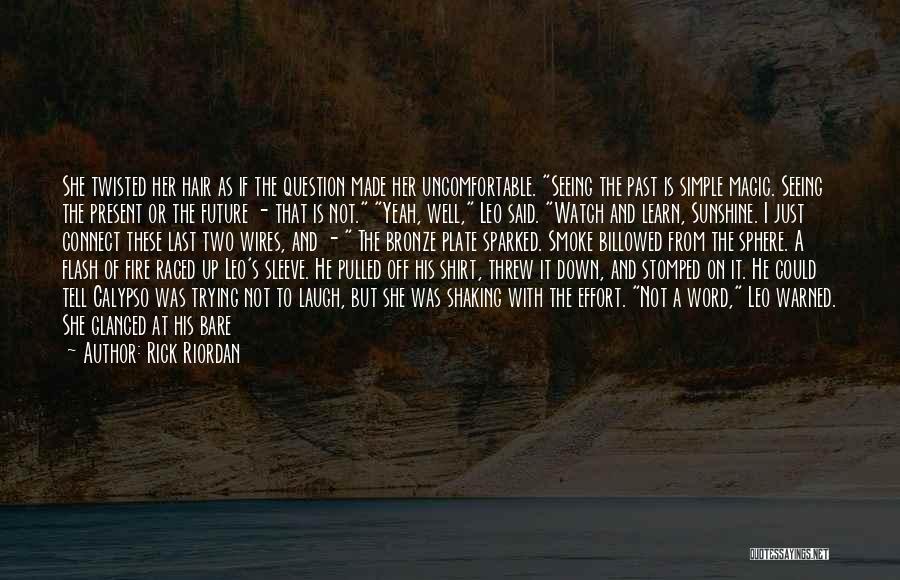 Rick Riordan Quotes: She Twisted Her Hair As If The Question Made Her Uncomfortable. Seeing The Past Is Simple Magic. Seeing The Present