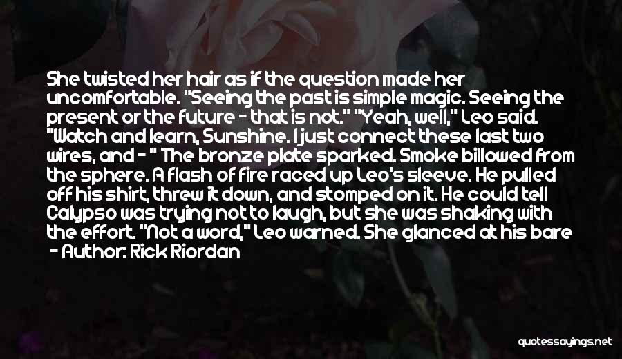 Rick Riordan Quotes: She Twisted Her Hair As If The Question Made Her Uncomfortable. Seeing The Past Is Simple Magic. Seeing The Present